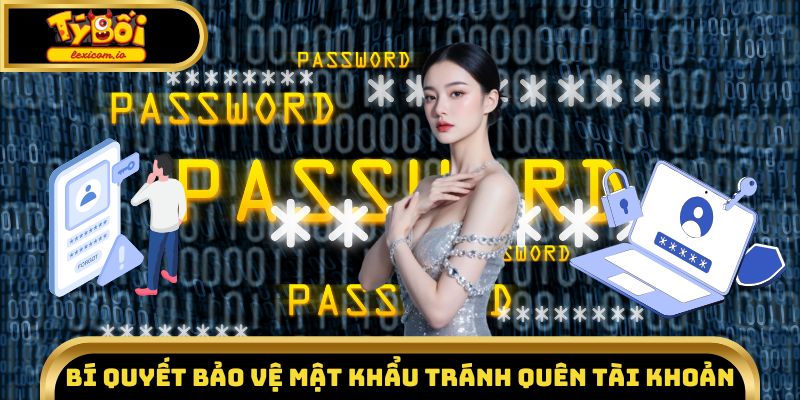 Bí quyết bảo vệ mật khẩu tránh quên tài khoản 