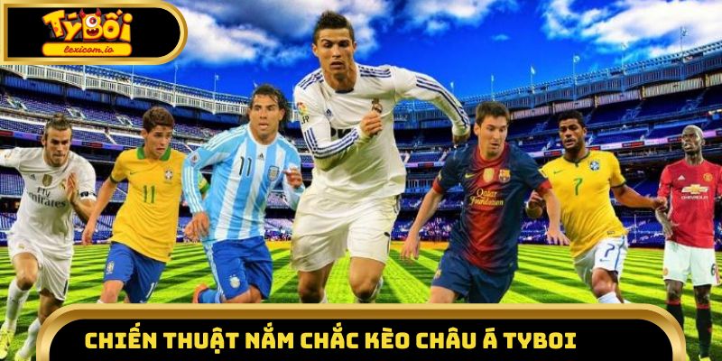 Chiến thuật nắm chắc kèo châu Á Tyboi