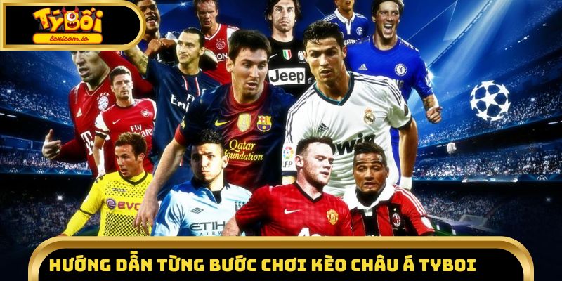 Hướng dẫn từng bước chơi kèo châu Á Tyboi