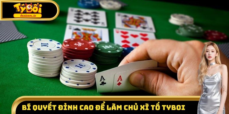 Bí quyết đỉnh cao để làm chủ Xì tố Tyboi