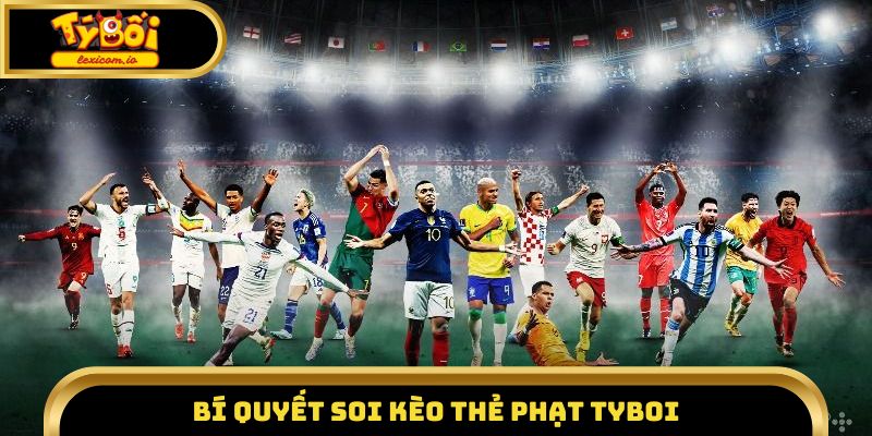 Bí quyết soi kèo thẻ phạt Tyboi