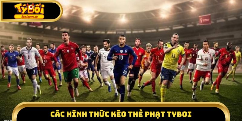 Các hình thức kèo thẻ phạt Tyboi