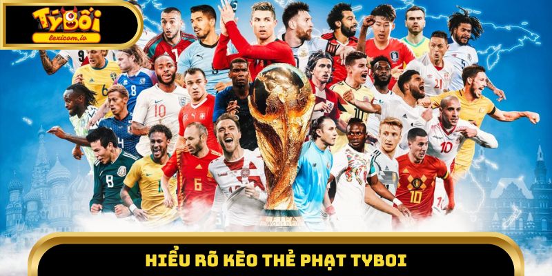 Hiểu rõ kèo thẻ phạt Tyboi