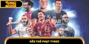 Kèo Thẻ Phạt Tyboi Với Tỷ Lệ Cược Hấp Dẫn Nhất 2025