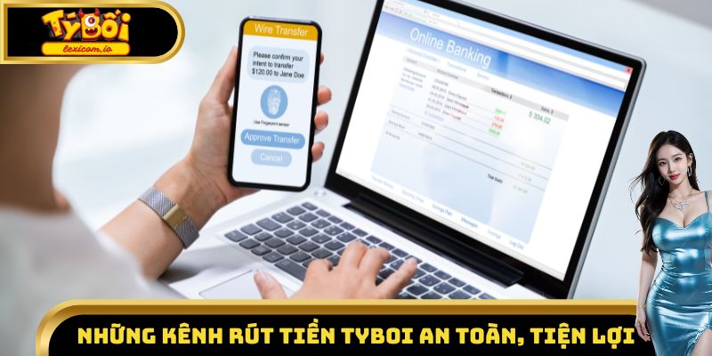 Những kênh rút tiền Tyboi an toàn, tiện lợi