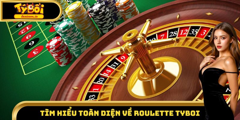 Tìm hiểu toàn diện về Roulette Tyboi