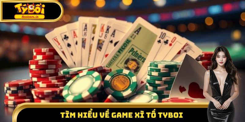 Tìm hiểu về game Xì tố Tyboi 