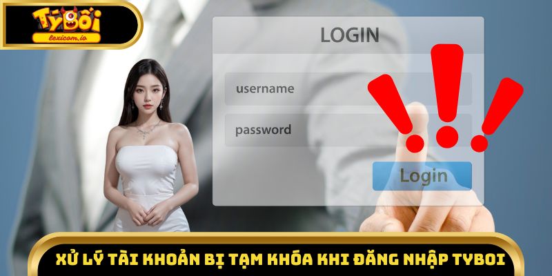 Xử lý tài khoản bị tạm khóa khi đăng nhập Tyboi